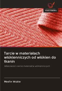 Produktbild: Tarcie w materia&iquest;ach w&iquest;&oacute;kienniczych od w&iquest;&oacute;kien do tkanin