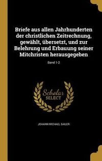 Produktbild: Briefe aus allen Jahrhunderten der christlichen Zeitrechnung, gew&auml;hlt, &uuml;bersetzt, und zur Belehrung und Erbauung seiner Mitchristen herausgegeben; Ban