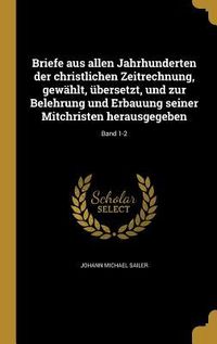 Produktbild: Briefe aus allen Jahrhunderten der christlichen Zeitrechnung, gew&auml;hlt, &uuml;bersetzt, und zur Belehrung und Erbauung seiner Mitchristen herausgegeben; Band 1-2