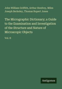 Produktbild: The Micrographic Dictionary; a Guide to the Examination and Investigation of the Structure and Nature of Microscopic Objects