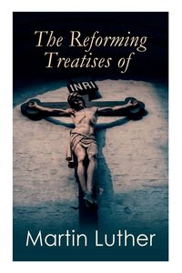 Produktbild: The Reforming Treatises of Martin Luther