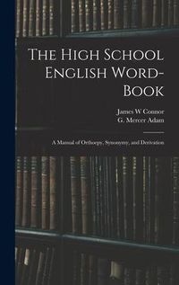Produktbild: The High School English Word-book: a Manual of Orthoepy, Synonymy, and Derivation