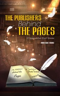 Produktbild: The Publishers Behind The Pages: 10 Speculative Short Stories