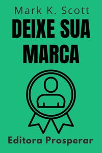 Produktbild: Deixe Sua Marca - Como Criar Uma Mensagem Memor&aacute;vel Para Qualquer Audi&ecirc;ncia (Cole&ccedil;&atilde;o Liberdade Financeira, #10)