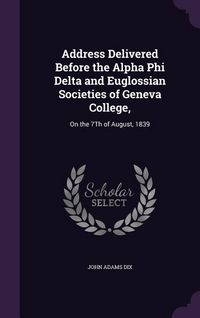Produktbild: Address Delivered Before the Alpha Phi Delta and Euglossian Societies of Geneva College,