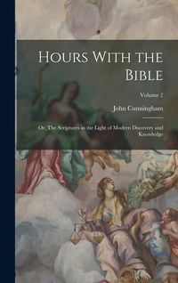 Produktbild: Hours With the Bible: Or, The Scriptures in the Light of Modern Discovery and Knowledge; Volume 2