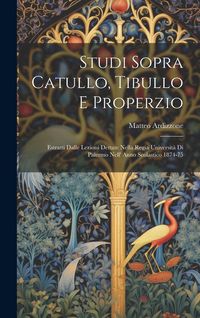 Produktbild: Studi Sopra Catullo, Tibullo E Properzio: Estratti Dalle Lezioni Dettate Nella Regia Universit&agrave; Di Palermo Nell' Anno Scolastico 1874-75
