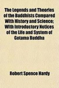 Produktbild: The Legends and Theories of the Buddhists Compared with History and Science; With Introductory Notices of the Life and System of Gotama Buddha