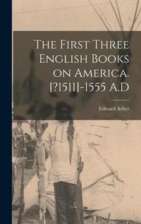 Produktbild: The First Three English Books on America. [?1511]-1555 A.D