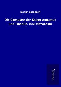 Produktbild: Die Consulate der Kaiser Augustus und Tiberius, ihre Mitconsuln