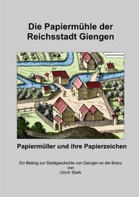 Produktbild: Beitr&auml;ge zur Stadtgeschichte von Giengen an der Brenz / Die Papierm&uuml;hle in der Reichsstadt Giengen