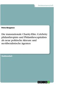 Produktbild: Die transnationale Charity-Elite. Celebrity philanthropists und Philanthrocapitalists als neue politische Akteure und neoliberalistische Agenten