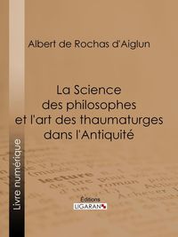 Produktbild: La Science des philosophes et l'art des thaumaturges dans l'Antiquit&eacute;