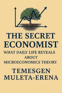 Produktbild: The Secret Economist: What Daily Life Reveals About Microeconomics Theory