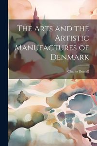Produktbild: The Arts and the Artistic Manufactures of Denmark