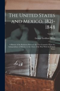 Produktbild: The United States and Mexico, 1821-1848: A History of the Relations Between the Two Countries From the Independence of Mexico to the Close of the War