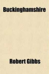 Produktbild: Buckinghamshire; A History of Aylesbury with Its Borough and Hundreds, the Hamlet of Walton, and the Electoral Division
