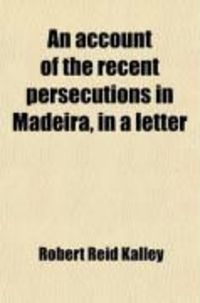 Produktbild: An Account of the Recent Persecutions in Madeira, in a Letter