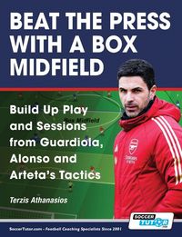 Produktbild: Beat the Press With a Box Midfield - Build Up Play and Sessions from Guardiola, Alonso and Arteta's Tactics