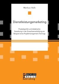 Produktbild: Dienstleistungsmarketing. Produktpolitik und didaktische Gestaltung in der Erwachsenenbildung am Beispiel eines Projektmanagement-Trainings