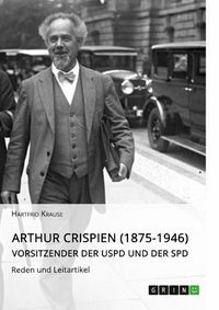 Produktbild: Arthur Crispien (1875-1946), Vorsitzender der USPD und der SPD. Reden und Leitartikel