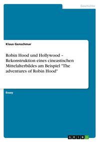 Produktbild: Robin Hood und Hollywood - Rekonstruktion eines cineastischen Mittelalterbildes am Beispiel "The adventures of Robin Hood"