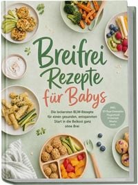 Produktbild: Breifrei Rezepte f&uuml;r Babys: Die leckersten BLW-Rezepte f&uuml;r einen gesunden, entspannten Start in die Beikost ganz ohne Brei &ndash; inkl. 30-Tage-Essensplan, Fingerfood, Fr&uuml;hst&uuml;ck, Snacks uvm.