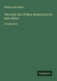 Produktbild: The Early Life of Mark Rutherford; (W. Hale White)