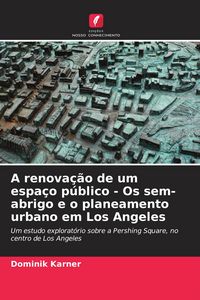 Produktbild: A renova&ccedil;&atilde;o de um espa&ccedil;o p&uacute;blico - Os sem-abrigo e o planeamento urbano em Los Angeles