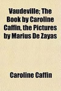 Produktbild: Vaudeville; The Book by Caroline Caffin, the Pictures by Marius de Zayas