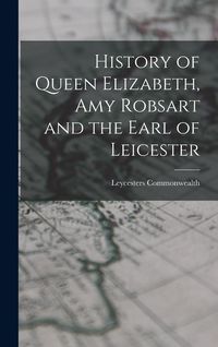 Produktbild: History of Queen Elizabeth, Amy Robsart and the Earl of Leicester