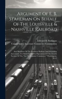 Produktbild: Argument Of E. B. Stahlman On Behalf Of The Louisville & Nashville Railroad: And Members Of The Southern Railway And Steamship Association, For Relief