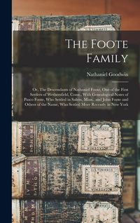 Produktbild: The Foote Family: Or, The Descendants of Nathaniel Foote, one of the First Settlers of Wethersfield, Conn., With Genealogical Notes of P