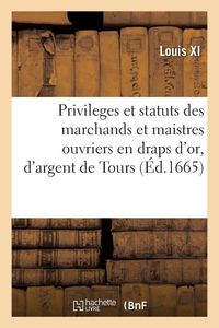 Produktbild: Privileges et statuts des marchands et maistres ouvriers en draps d'or, d'argent et de Soye de Tours