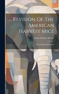 Produktbild: ... Revision Of The American Harvest Mice: (genus Reithrodontomys)