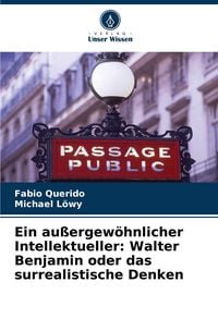 Produktbild: Ein au&szlig;ergew&ouml;hnlicher Intellektueller: Walter Benjamin oder das surrealistische Denken