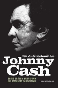 Produktbild: Die Auferstehung des Johnny Cash: Seine sp&auml;ten Jahre und die American Recordings