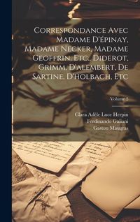 Produktbild: Correspondance Avec Madame D'&eacute;pinay, Madame Necker, Madame Geoffrin, Etc., Diderot, Grimm, D'alembert, De Sartine, D'holbach, Etc; Volume 2