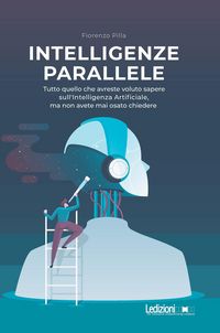 Produktbild: Intelligenze parallele. Tutto quello che avreste voluto sapere sull'Intelligenza Artificiale, ma non avete mai osato chiedere