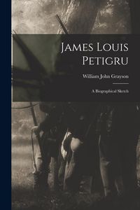Produktbild: James Louis Petigru: A Biographical Sketch