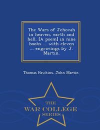 Produktbild: The Wars of Jehovah in heaven, earth and hell. [A poem] in nine books ... with eleven ... engravings by J. Martin. - War College Series