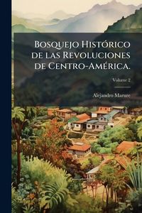 Produktbild: Bosquejo Hist&Atilde;3rico de las Revoluciones de Centro-Am&Atilde;(c)rica.