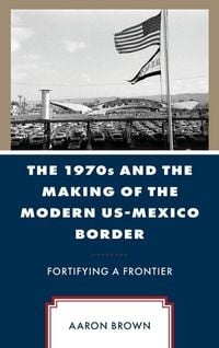 Produktbild: 1970s and the Making of the Modern US-Mexico Border