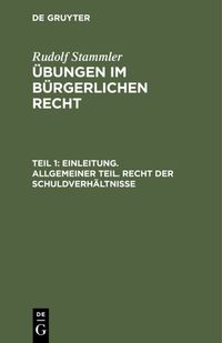 Produktbild: Rudolf Stammler: &Uuml;bungen im B&uuml;rgerlichen Recht / Einleitung. Allgemeiner Teil. Recht der Schuldverh&auml;ltnisse