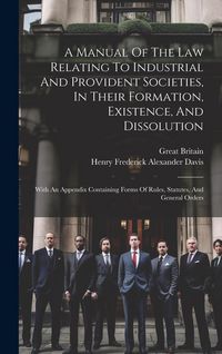 Produktbild: A Manual Of The Law Relating To Industrial And Provident Societies, In Their Formation, Existence, And Dissolution: With An Appendix Containing Forms