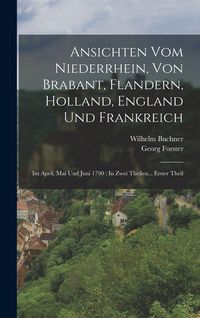 Produktbild: Ansichten Vom Niederrhein, Von Brabant, Flandern, Holland, England Und Frankreich
