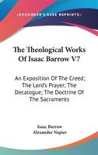 Produktbild: The Theological Works of Isaac Barrow V7: An Exposition of the Creed; The Lord's Prayer; The Decalogue; The Doctrine of the Sacraments