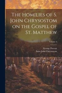 Produktbild: The Homilies of S. John Chrysostom on the Gospel of St. Matthew; Volume 3