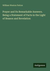 Produktbild: Prayer and Its Remarkable Answers. Being a Statement of Facts in the Light of Reason and Revelation