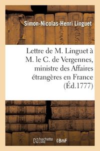 Produktbild: Lettre de M. Linguet &agrave; M. le C. de Vergennes, ministre des Affaires &eacute;trang&egrave;res en France